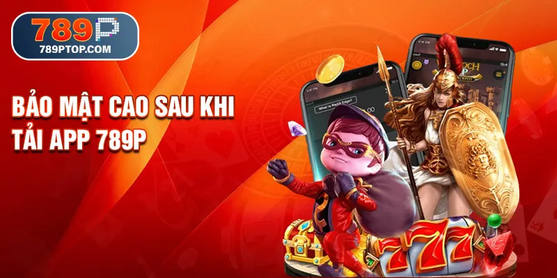 Bảo mật cao sau khi tải app 789P