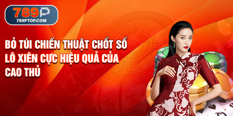 Bỏ túi chiến thuật chốt số lô xiên cực hiệu quả của cao thủ