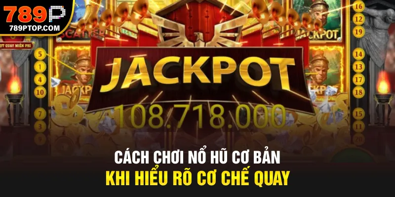 Cách chơi nổ hũ cơ bản khi hiểu rõ cơ chế quay
