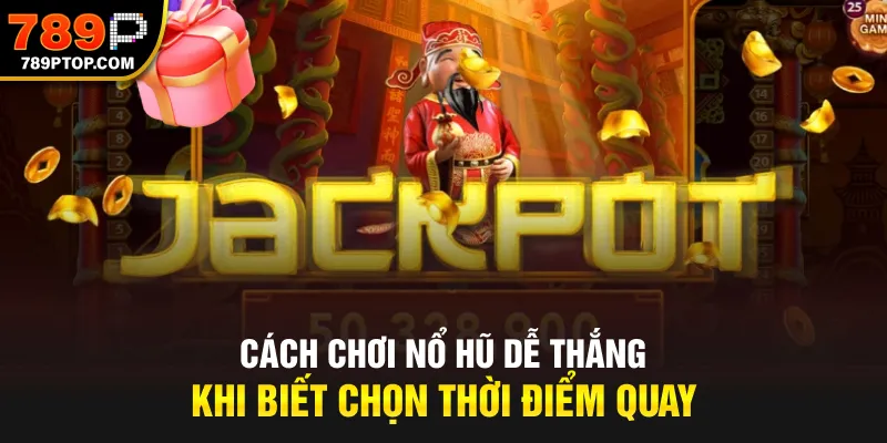 Cách chơi nổ hũ dễ thắng khi biết chọn thời điểm quay