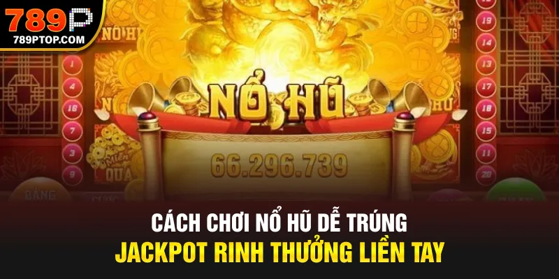 Cách chơi nổ hũ