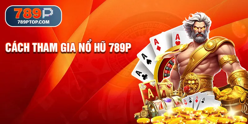 Cách tham gia nổ hũ 789p