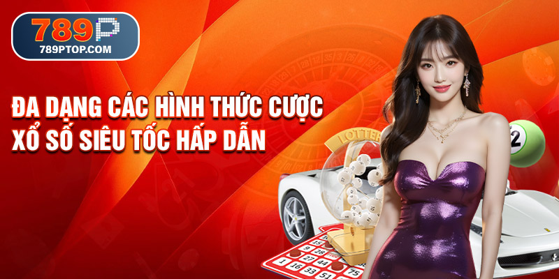 Đa dạng các hình thức cược xổ số siêu tốc hấp dẫn