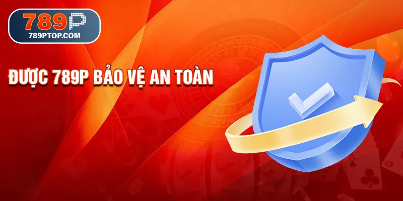 Được 789P bảo vệ an toàn