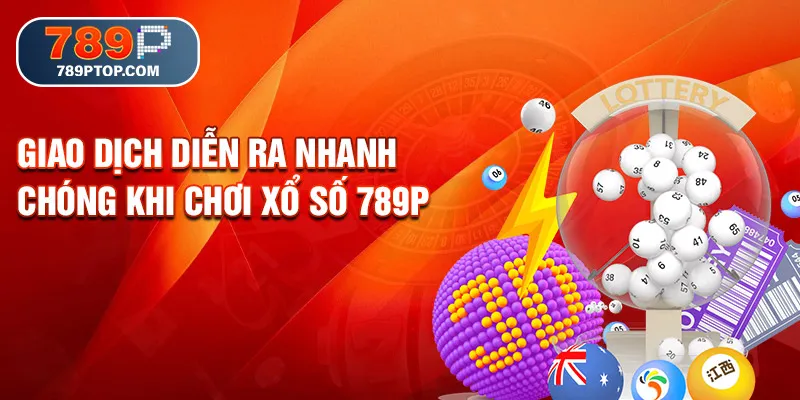 Giao dịch diễn ra nhanh chóng khi chơi xổ số 789p