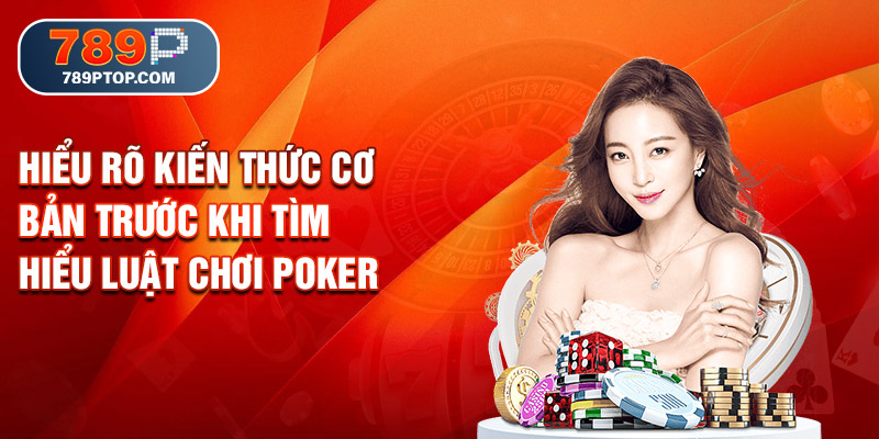 Hiểu rõ kiến thức cơ bản trước khi tìm hiểu luật chơi Poker