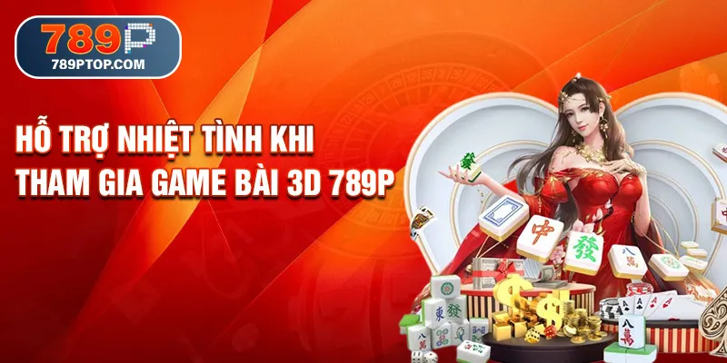Hỗ trợ nhiệt tình khi tham gia game bài 3D 789P