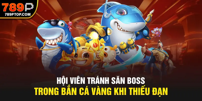 Hội viên tránh săn boss trong bắn cá vàng khi thiếu đạn
