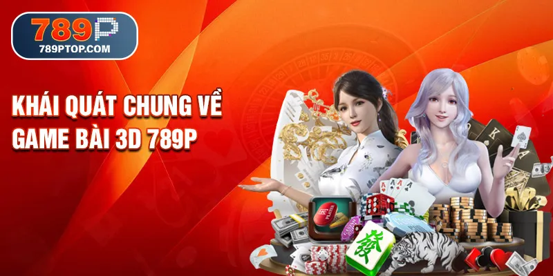 Khái quát chung về game bài 3D 789P