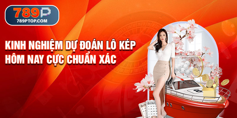 Kinh nghiệm dự đoán lô kép hôm nay cực chuẩn xác