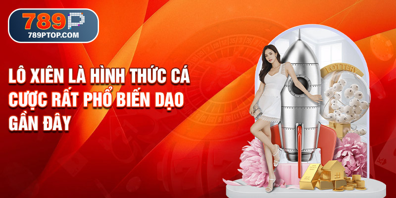 Lô xiên là hình thức cá cược rất phổ biến dạo gần đây