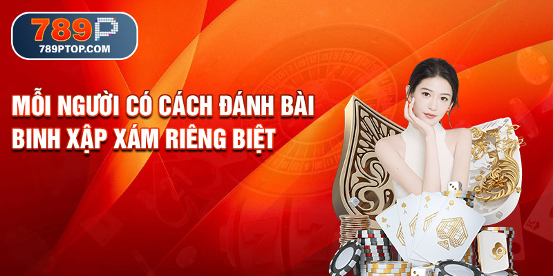 Mỗi người có cách đánh bài Binh Xập Xám riêng biệt