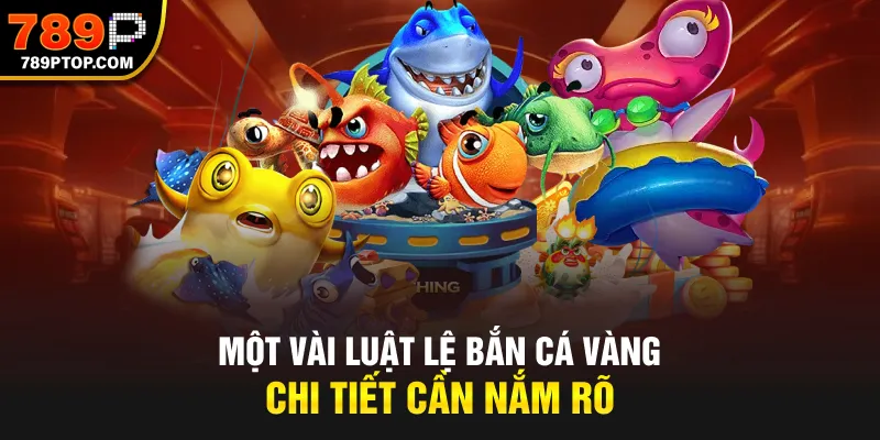 Một vài luật lệ bắn cá vàng chi tiết cần nắm rõ
