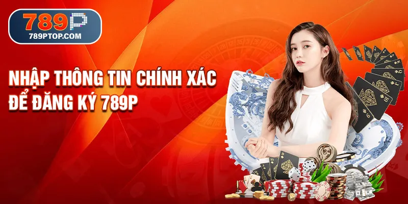 Nhập thông tin chính xác để đăng ký 789P