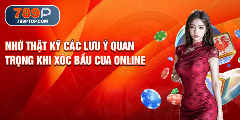 Nhớ thật kỹ các lưu ý quan trọng khi xóc Bầu Cua online