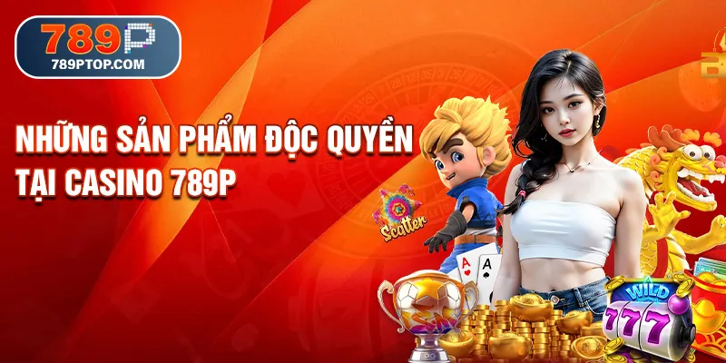 Những sản phẩm độc quyền tại casino 789p