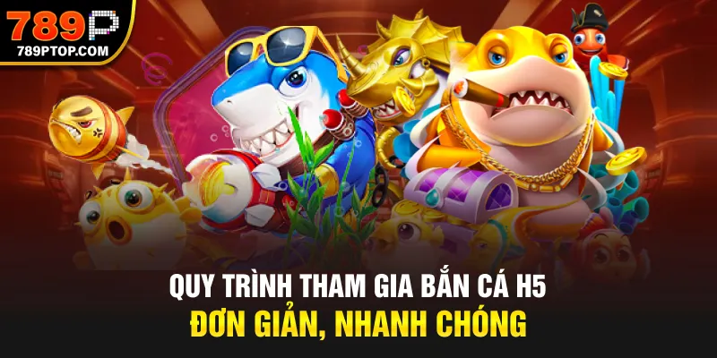 Quy trình tham gia Bắn Cá H5 đơn giản, nhanh chóng
