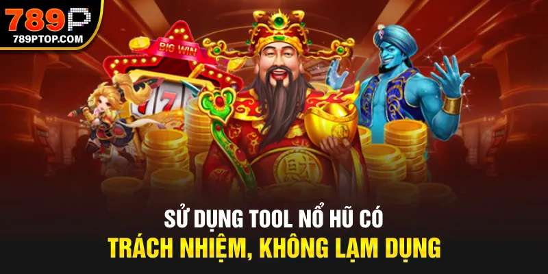 Sử dụng tool nổ hũ có trách nhiệm, không lạm dụng
