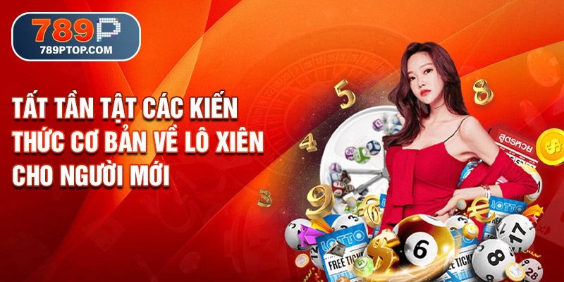 Tất tần tật các kiến thức cơ bản về lô xiên cho người mới