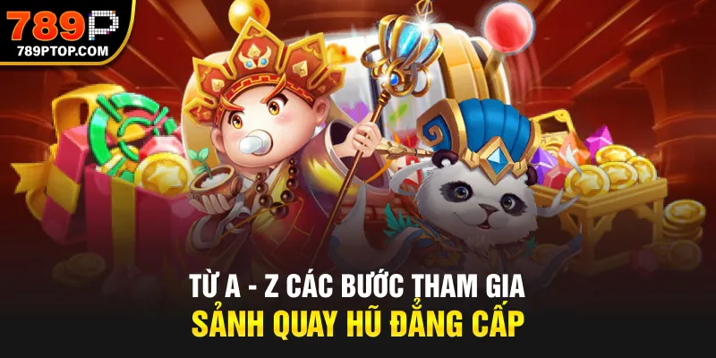 Từ A - Z các bước tham gia sảnh quay hũ đẳng cấp