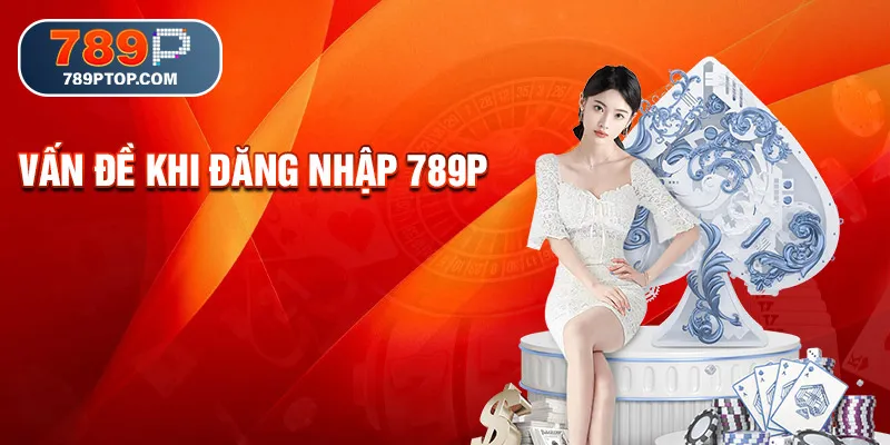 Vấn đề khi đăng nhập 789P