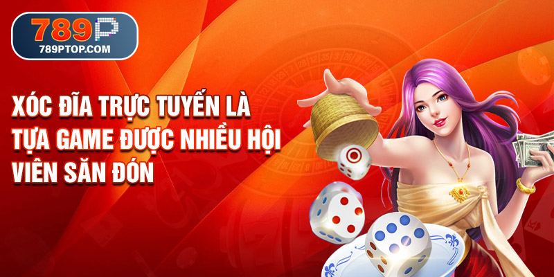 Xóc đĩa trực tuyến là tựa game được nhiều hội viên săn đón