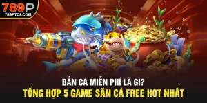 Bắn Cá Miễn Phí Là Gì? Tổng Hợp 5 Game Săn Cá Free Hot Nhất