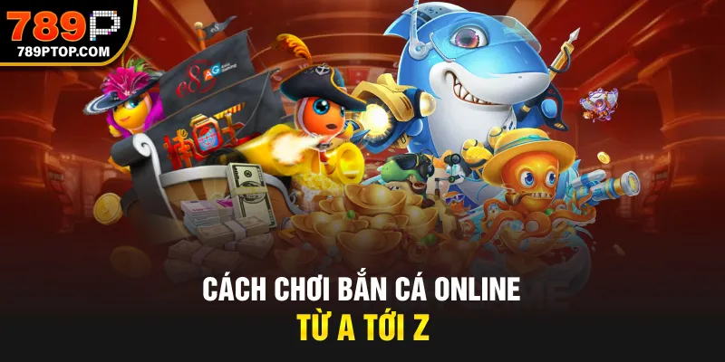 Cách chơi bắn cá online từ A tới Z
