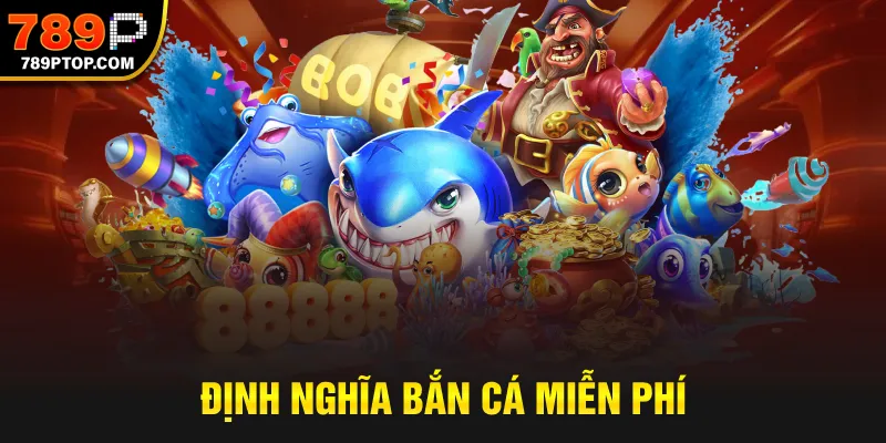 Định nghĩa bắn cá miễn phí